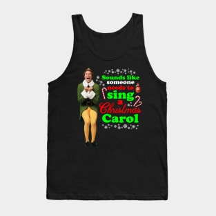 Elf Movie Quotes - Sounds like someone needs to sing a Christmas carol Tank Top